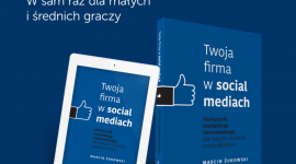 „Twoja firma w Social Media” – nowy poradnik dla MSP Marcina Żukowskiego BIZNES, Edukacja - Od 5 lutego w sprzedaży dostępna jest książka "Twoja firma w Social Media", czyli podręcznik marketingu internetowego dla małych i średnich przedsiębiorstw.
