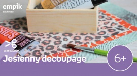 Jesienny decoupage | Empik Supersam BIZNES, Edukacja - Zapraszamy na warsztaty do Empiku Supersam w Katowicach, które odbędą się 20 października o godzinie12:00.